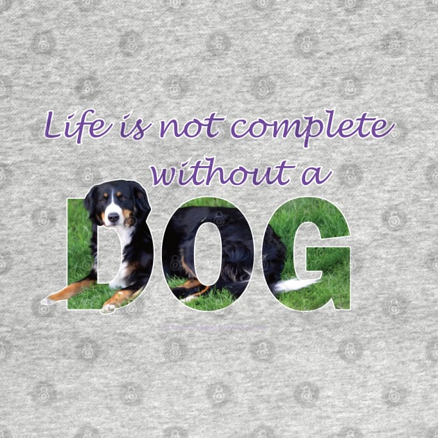 Life is not complete without a dog - bernese mountain dog oil painting word art by DawnDesignsWordArt